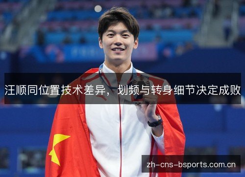 汪顺同位置技术差异，划频与转身细节决定成败